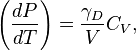  \left(\frac{dP}{dT} \right) = \frac{\gamma_D}{V}C_V, 