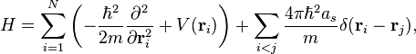 
H=\sum_{i=1}^N \left(-{\hbar^2\over 2m}{\partial^2\over\partial\mathbf{r}_i^2}+V(\mathbf{r}_i)\right)
+\sum_{i<j}{4\pi\hbar^2a_s\over m}\delta(\mathbf{r}_i-\mathbf{r}_j),
