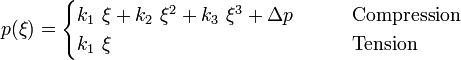 
   p(\xi) = \begin{cases}
            k_1~\xi + k_2~\xi^2 + k_3~\xi^3 + \Delta p & \qquad \text{Compression} \\
            k_1~\xi  & \qquad \text{Tension}
            \end{cases}
 