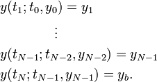  \begin{align}
& y(t_1; t_0, y_0) = y_1 \\
& \qquad\qquad\vdots \\
& y(t_{N-1}; t_{N-2}, y_{N-2}) = y_{N-1} \\
& y(t_N; t_{N-1}, y_{N-1}) = y_b.
\end{align}
