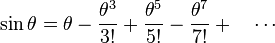 \sin \theta = \theta - \frac{\theta^3}{3!} + \frac{\theta^5}{5!} - \frac{\theta^7}{7!} + \quad \cdots 