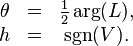 
\begin{matrix}
\theta &=& \frac{1}{2}\arg(L), \\
h &=& \sgn(V). \\
\end{matrix}
