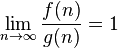 \lim_{n\to\infty} \frac{f(n)}{g(n)} = 1