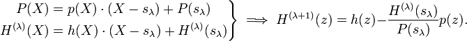 
\left.\begin{align}
P(X)&=p(X)\cdot(X-s_\lambda)+P(s_\lambda)\\
H^{(\lambda)}(X)&=h(X)\cdot(X-s_\lambda)+H^{(\lambda)}(s_\lambda)\\
\end{align}\right\}
\implies H^{(\lambda+1)}(z)=h(z)-\frac{H^{(\lambda)}(s_\lambda)}{P(s_\lambda)}p(z). 
