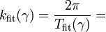 
k_\text{fit}(\gamma)=
\frac{2\pi}
{T_\text{fit}(\gamma)}=
