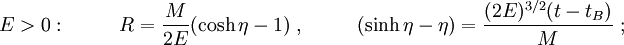 E > 0:~~~~~~~~ R = \frac{M}{2 E} (\cosh\eta - 1)~,~~~~~~~~ (\sinh\eta - \eta) = \frac{(2 E)^{3/2} (t - t_B)}{M}~;