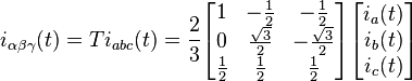 i_{\alpha\beta\gamma}(t) = Ti_{abc}(t) = \frac{2}{3}\begin{bmatrix} 1 & -\frac{1}{2} & -\frac{1}{2} \\ 
0 & \frac{\sqrt{3}}{2} & -\frac{\sqrt{3}}{2} \\ 
\frac{1}{2} & \frac{1}{2} & \frac{1}{2} \\ 
\end{bmatrix}\begin{bmatrix}i_a(t)\\i_b(t)\\i_c(t)\end{bmatrix}