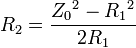  R_2 = \frac {{Z_0}^2 -{R_1}^2}{2R_1} 