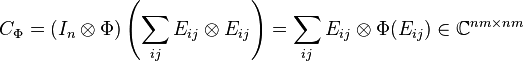 C_\Phi= \left (I_n\otimes\Phi \right ) \left (\sum_{ij}E_{ij}\otimes E_{ij} \right ) = \sum_{ij}E_{ij}\otimes\Phi(E_{ij}) \in \mathbb{C} ^{nm \times nm}