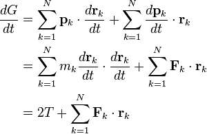 
\begin{align}
\frac{dG}{dt} & = \sum_{k=1}^N \mathbf{p}_k \cdot \frac{d\mathbf{r}_k}{dt} +
\sum_{k=1}^N \frac{d\mathbf{p}_k}{dt} \cdot \mathbf{r}_k \\
& = \sum_{k=1}^N m_k \frac{d\mathbf{r}_{k}}{dt} \cdot \frac{d\mathbf{r}_k}{dt} + \sum_{k=1}^N \mathbf{F}_k \cdot \mathbf{r}_k \\
& = 2 T + \sum_{k=1}^N \mathbf{F}_k \cdot \mathbf{r}_k\, \end{align}
