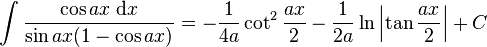 \int\frac{\cos ax\;\mathrm{d}x}{\sin ax(1-\cos ax)} = -\frac{1}{4a}\cot^2\frac{ax}{2}-\frac{1}{2a}\ln\left|\tan\frac{ax}{2}\right|+C