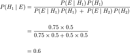 \begin{align} P(H_1 \mid E) &= \frac{P(E \mid H_1)\,P(H_1)}{P(E \mid H_1)\,P(H_1)\;+\;P(E \mid H_2)\,P(H_2)} \\  \\  \ & = \frac{0.75 \times 0.5}{0.75 \times 0.5 + 0.5 \times 0.5} \\  \\  \ & = 0.6 \end{align}
