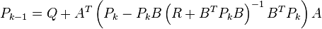 P_{k-1} = Q + A^T \left( P_k - P_k B \left( R + B^T P_k B \right)^{-1} B^T P_k \right) A