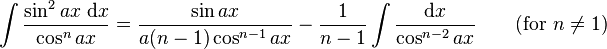 \int\frac{\sin^2 ax\;\mathrm{d}x}{\cos^n ax} = \frac{\sin ax}{a(n-1)\cos^{n-1}ax}-\frac{1}{n-1}\int\frac{\mathrm{d}x}{\cos^{n-2}ax} \qquad\mbox{(for }n\neq 1\mbox{)}\,\!