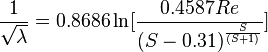 
\frac{1}{\sqrt{\lambda}} = 0.8686 \ln[\frac{0.4587Re}{(S-0.31)^{\frac{S}{(S+1)}}}]
