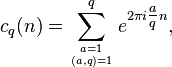 c_q(n)= \sum_{a=1\atop (a,q)=1}^q e^{2 \pi i \tfrac{a}{q} n},