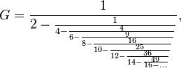  G = \frac{1}{2-\frac{1}{4-\frac{4}{6-\frac{9}{8-\frac{16}{10-\frac{25}{12-\frac{36}{14-\frac{49}{16-\dots}}}}}}}} ,