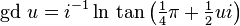 \operatorname{gd} \,u = i^{-1}\ln\,\tan\left(\tfrac14\pi+\tfrac12ui\right)