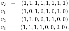 
\begin{matrix}
v_0 & = & (1,1,1,1,1,1,1,1) \\[2pt]
v_1 & = & (1,0,1,0,1,0,1,0) \\[2pt]
v_2 & = & (1,1,0,0,1,1,0,0) \\[2pt]
v_3 & = & (1,1,1,1,0,0,0,0). \\
\end{matrix}
