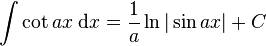 \int\cot ax\;\mathrm{d}x = \frac{1}{a}\ln|\sin ax|+C\,\!