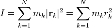 
I = \sum_{k=1}^{N} m_{k} |\mathbf{r}_{k}|^{2} = \sum_{k=1}^{N} m_{k} r_{k}^{2}
