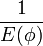 \frac{1}{E(\phi)}