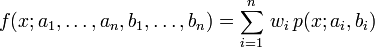  f(x; a_1, \ldots , a_n, b_1, \ldots , b_n) = \sum_{i=1}^n \, w_i \, p(x;a_i,b_i) 