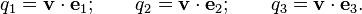  q_1 = \mathbf{v} \cdot \mathbf{e}_1; \qquad q_2 = \mathbf{v} \cdot \mathbf{e}_2; \qquad q_3 = \mathbf{v} \cdot \mathbf{e}_3. \, 