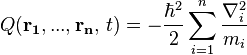 
\quad Q(\mathbf{r_1},...,\mathbf{r_n},\,t) = -\frac{\hbar^2}{2} \sum_{i=1}^{n} \frac{\nabla_i^2}{m_i}
