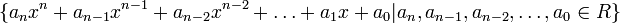  \{ a_n x^n + a_{n-1} x^{n-1} + a_{n-2} x^{n-2} + \ldots + a_1 x + a_0 | a_n , a_{n-1}, a_{n-2}, \ldots , a_0 \in R \}