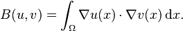 B(u, v) = \int_{\Omega} \nabla u(x) \cdot \nabla v(x) \, \mathrm{d} x.