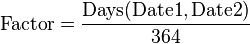 \mathrm{Factor} = \frac{\mathrm{Days}(\mathrm{Date1}, \mathrm{Date2})}{364}