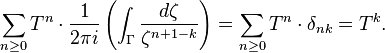 \sum_{n \geq 0} T^n \cdot \frac{1}{2 \pi i} \left ( \int_{\Gamma} \frac{d \zeta }{\zeta^{n+1-k}} \right) = \sum_{n \geq 0} T^n \cdot \delta_{nk} = T^k.