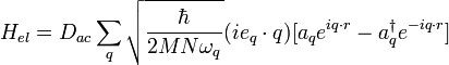 H_{el} = D_{ac} \sum_{q} \sqrt{ \frac {\hbar} {2 M N \omega_{q} } } ( i e_{q} \cdot q ) [ a_{q} e^{i q \cdot r} - a^{\dagger}_{q} e^{-i q \cdot r} ]