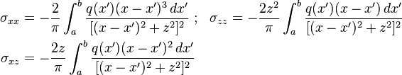 
  \begin{align}
    \sigma_{xx} & =-\frac{2}{\pi}\int_a^b\frac{q(x')(x-x')^3\, dx'}{[(x-x')^2+z^2]^2} ~;~~
    \sigma_{zz} =-\frac{2z^2}{\pi}\int_a^b\frac{q(x')(x-x')\, dx'}{[(x-x')^2+z^2]^2} \\
    \sigma_{xz} & =-\frac{2z}{\pi}\int_a^b\frac{q(x')(x-x')^2\, dx'}{[(x-x')^2+z^2]^2}
  \end{align}
  