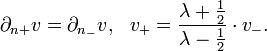 \displaystyle{\partial_{n+}v=\partial_{n_-}v,\,\,\,\,v_+={\lambda+{1\over 2}\over \lambda - {1\over 2}}\cdot v_-.}