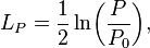 L_P = \frac{1}{2} \ln\!\left(\frac{P}{P_0}\right)\!,