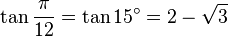 \tan\frac{\pi}{12}=\tan 15^\circ=2-\sqrt3\,