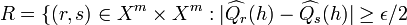 R=\{(r,s)\in X^{m}\times X^{m}:|\widehat{Q_{r}}(h)-\widehat{Q_{s}}(h)|\geq\epsilon /2\,\!