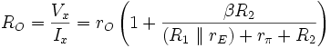 R_O = \frac {V_x} {I_x} = r_O \left( 1+ \frac { \beta R_2} {( R_1 \parallel r_E ) + r_{\pi} +R_2} \right) 
