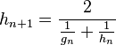 h_{n+1} = \frac{2}{\frac{1}{g_n} + \frac{1}{h_n}}