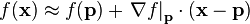 f({\mathbf{x}}) \approx f({\mathbf{p}}) + \left. {\nabla f} \right|_{\mathbf{p}}  \cdot ({\mathbf{x}} - {\mathbf{p}})