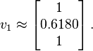 v_1 \approx \left[
\begin{matrix}
   1 \\
   0.6180 \\
   1 \\
\end{matrix}\right].
