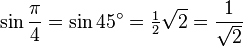 \sin\frac{\pi}{4}=\sin 45^\circ=\tfrac12\sqrt2=\frac{1}{\sqrt2}\,