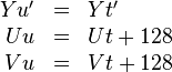 
\begin{array}{rcl}
Yu' &=& Yt'\\
Uu  &=& Ut + 128\\
Vu  &=& Vt + 128
\end{array}
