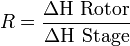 R = \frac{\Delta\textrm{H \,\, Rotor}}{\Delta\textrm{H \,\, Stage}}