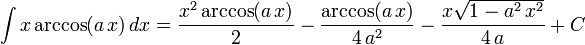 \int x\arccos(a\,x)\,dx=
  \frac{x^2\arccos(a\,x)}{2}-
  \frac{\arccos(a\,x)}{4\,a^2}-
  \frac{x\sqrt{1-a^2\,x^2}}{4\,a}+C