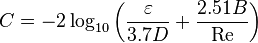  C = -2\log_{10} \left({\varepsilon\over 3.7 D} + {2.51 B \over \mbox{Re}}\right) 