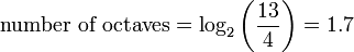 \text{number of octaves} = \log_2\left(\frac{13}{4}\right) = 1.7