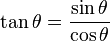 \tan \theta = \frac{\sin \theta}{\cos \theta} 